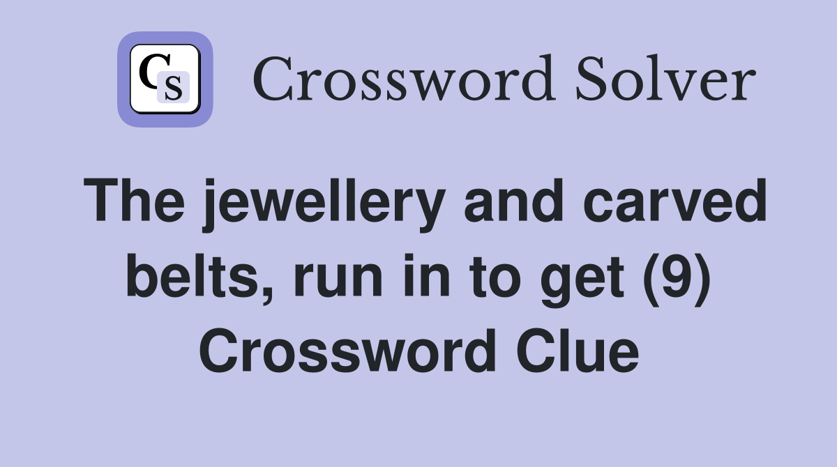 The jewellery and carved belts, run in to get (9) Crossword Clue